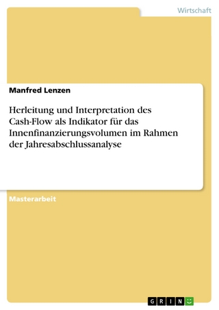 Herleitung und Interpretation des Cash-Flow als Indikator für das Innenfinanzierungsvolumen im Rahmen der Jahresabschlussanalyse - Manfred Lenzen