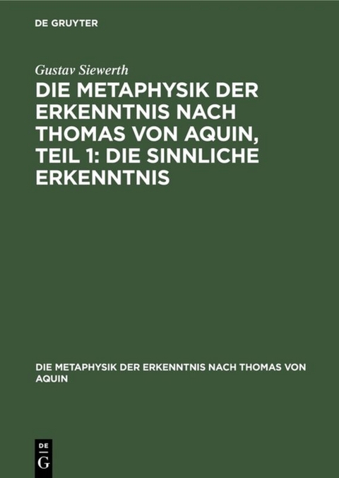 Die Metaphysik der Erkenntnis nach Thomas von Aquin, Teil 1: Die sinnliche Erkenntnis - Gustav Siewerth