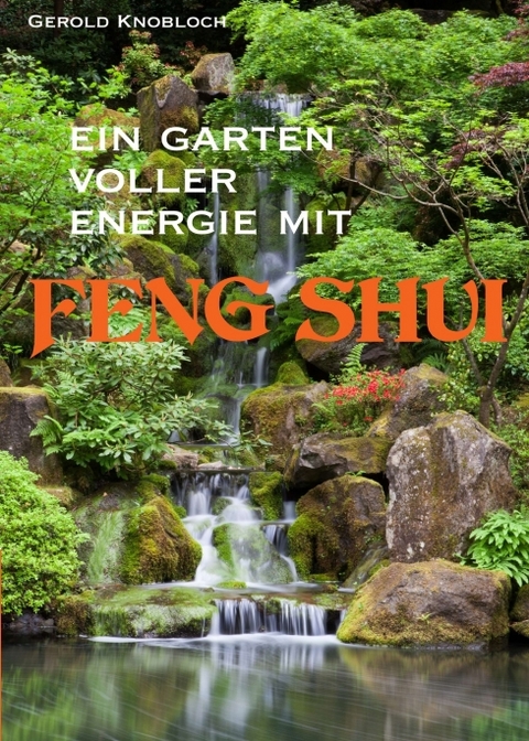 Ein Garten voller Energie mit Feng Shui - Gerold Knobloch