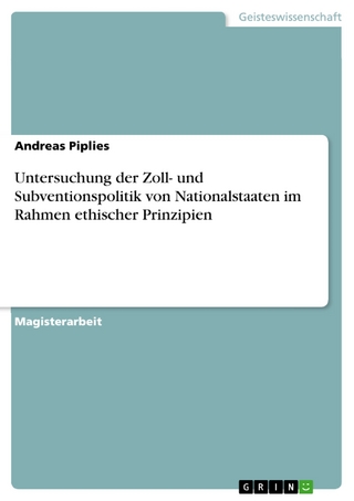 Untersuchung der Zoll- und Subventionspolitik von Nationalstaaten im Rahmen ethischer Prinzipien - Andreas Piplies