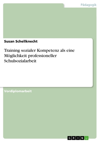 Training sozialer Kompetenz als eine Möglichkeit professioneller Schulsozialarbeit - Susan Schellknecht