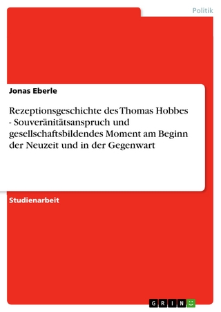 Rezeptionsgeschichte des Thomas Hobbes - Souveränitätsanspruch und gesellschaftsbildendes Moment am Beginn der Neuzeit und in der Gegenwart Jonas Eber