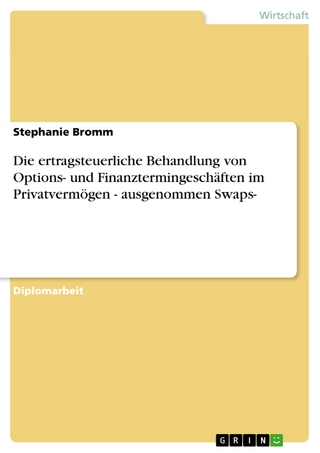 Die ertragsteuerliche Behandlung von Options- und Finanztermingeschäften im Privatvermögen - ausgenommen Swaps- - Stephanie Bromm