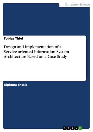 Design and Implementation of a Service-oriented Information System Architecture Based on a Case Study - Tobias Thiel
