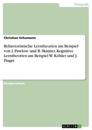 Behavioristische Lerntheorien am Beispiel von I. Pawlow und B. Skinner, Kognitive Lerntheorien am Beispiel W. Köhler und J. Piaget - Christian Schumann