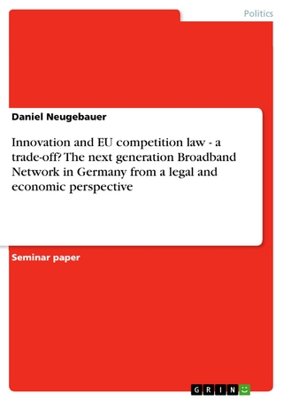 Innovation and EU competition law - a trade-off? The next generation Broadband Network in Germany from a legal and economic perspective - Daniel Neugebauer