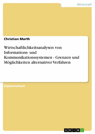Wirtschaftlichkeitsanalysen von Informations- und Kommunikationssystemen - Grenzen und Möglichkeiten alternativer Verfahren - Christian Marth