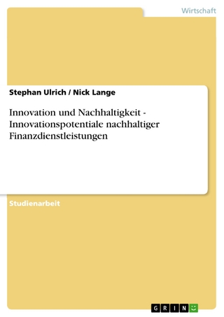 Innovation und Nachhaltigkeit - Innovationspotentiale nachhaltiger Finanzdienstleistungen - Stephan Ulrich; Nick Lange