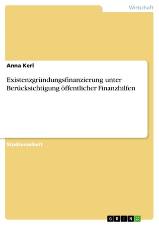 Existenzgründungsfinanzierung unter Berücksichtigung öffentlicher Finanzhilfen - Anna Kerl