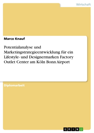 Potentialanalyse und Marketingstrategieentwicklung für ein Lifestyle- und Designermarken Factory Outlet Center am Köln Bonn Airport - Marco Knauf