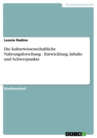 Die kulturwissenschaftliche Nahrungsforschung - Entwicklung, Inhalte und Schwerpunkte - Leonie Radine