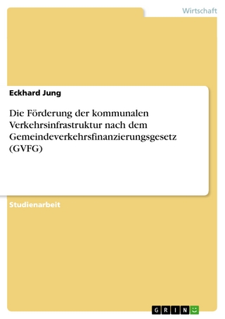 Die Förderung der kommunalen Verkehrsinfrastruktur nach dem Gemeindeverkehrsfinanzierungsgesetz (GVFG) - Eckhard Jung