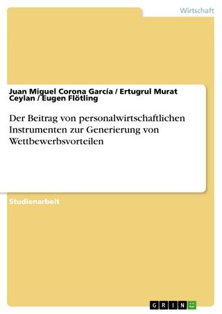 Der Beitrag von personalwirtschaftlichen Instrumenten zur Generierung von Wettbewerbsvorteilen - Juan Miguel Corona García; Ertugrul Murat Ceylan; Eugen Flötling