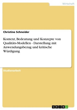 Kontext, Bedeutung und Konzepte von Qualitäts-Modellen - Darstellung mit Anwendungsbezug und kritische Würdigung - Christine Schneider
