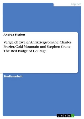 Vergleich zweier Antikriegsromane: Charles Frazier, Cold Mountain und Stephen Crane, The Red Badge of Courage - Andrea Fischer