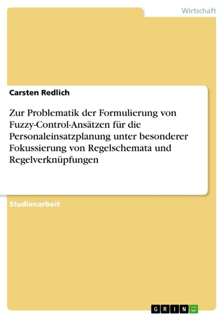 Zur Problematik der Formulierung von Fuzzy-Control-Ansätzen für die Personaleinsatzplanung unter besonderer Fokussierung von Regelschemata und Regelverknüpfungen - Carsten Redlich