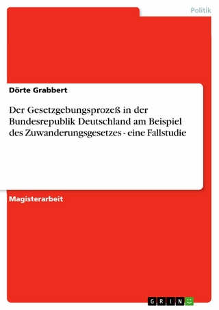 Der Gesetzgebungsprozeß in der Bundesrepublik Deutschland am Beispiel des Zuwanderungsgesetzes - eine Fallstudie - Dörte Grabbert