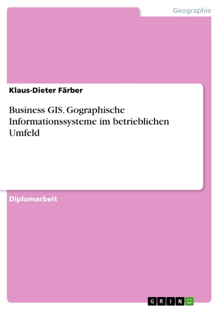 Business GIS. Gographische Informationssysteme im betrieblichen Umfeld - Klaus-Dieter Färber