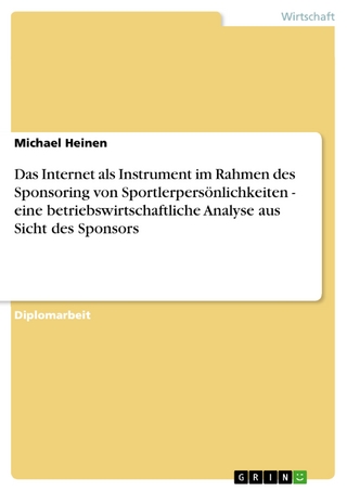 Das Internet als Instrument im Rahmen des Sponsoring von Sportlerpersönlichkeiten - eine betriebswirtschaftliche Analyse aus Sicht des Sponsors - Michael Heinen