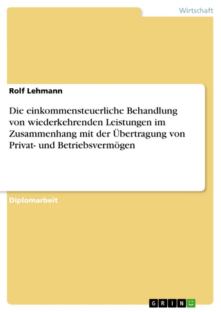 Die einkommensteuerliche Behandlung von wiederkehrenden Leistungen im Zusammenhang mit der Übertragung von Privat- und Betriebsvermögen - Rolf Lehmann