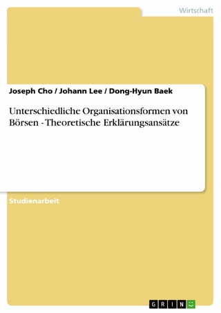 Unterschiedliche Organisationsformen von Börsen - Theoretische Erklärungsansätze - Joseph Cho; Johann Lee; Dong-Hyun Baek