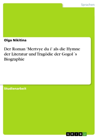Der Roman 'Mertvye dui' als die Hymne der Literatur und Tragödie der Gogol´s Biographie - Olga Nikitina