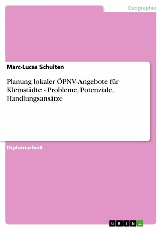 Planung lokaler ÖPNV-Angebote für Kleinstädte - Probleme, Potenziale, Handlungsansätze: Probleme, Potenziale, Handlungsansätze Marc-Lucas Schulten Aut