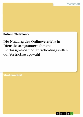 Die Nutzung des Onlinevertriebs in Dienstleistungsunternehmen: Einflussgrößen und Entscheidungshilfen der Vertriebswegewahl - Roland Thiemann
