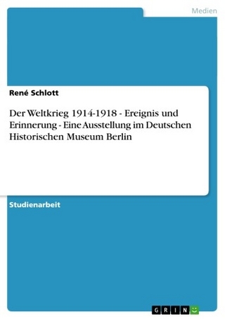 Der Weltkrieg 1914-1918 - Ereignis und Erinnerung - Eine Ausstellung im Deutschen Historischen Museum Berlin - René Schlott