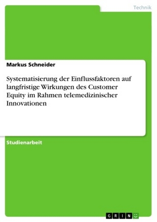 Systematisierung der Einflussfaktoren auf langfristige Wirkungen des Customer Equity im Rahmen telemedizinischer Innovationen - Markus Schneider
