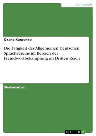 Die Tätigkeit des Allgemeinen Deutschen Sprachvereins im Bereich der Fremdwortbekämpfung im Dritten Reich - Oxana Karpenko