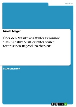 Über den Aufsatz von Walter Benjamin: 'Das Kunstwerk im Zeitalter seiner technischen Reproduzierbarkeit' - Nicola Mager