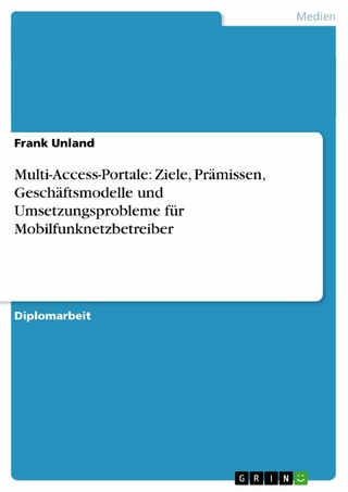 Multi-Access-Portale: Ziele, Prämissen, Geschäftsmodelle und Umsetzungsprobleme für Mobilfunknetzbetreiber - Frank Unland