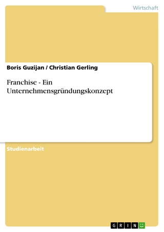 Franchise - Ein Unternehmensgründungskonzept - Boris Guzijan; Christian Gerling
