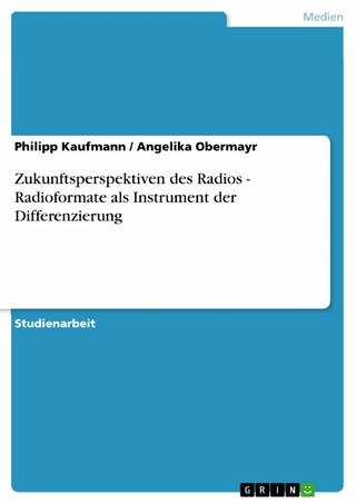 Zukunftsperspektiven des Radios - Radioformate als Instrument der Differenzierung - Philipp Kaufmann; Angelika Obermayr