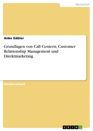 Grundlagen von Call Centern, Customer Relationship Management und Direktmarketing - Anke Gäbler