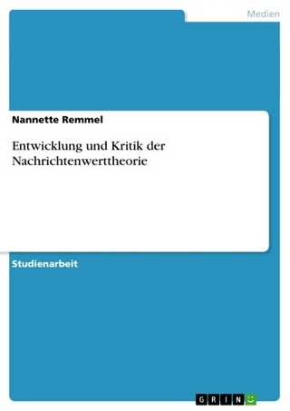 Entwicklung und Kritik der Nachrichtenwerttheorie - Nannette Remmel
