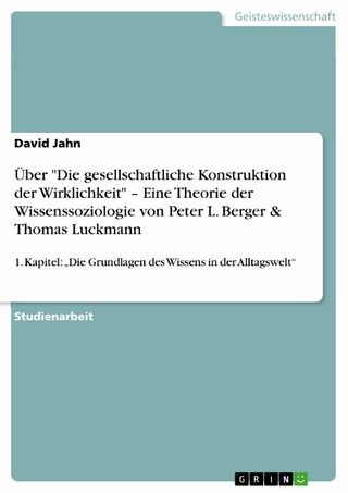 Über 'Die gesellschaftliche Konstruktion der Wirklichkeit' - Eine Theorie der Wissenssoziologie von Peter L. Berger & Thomas Luckmann - David Jahn
