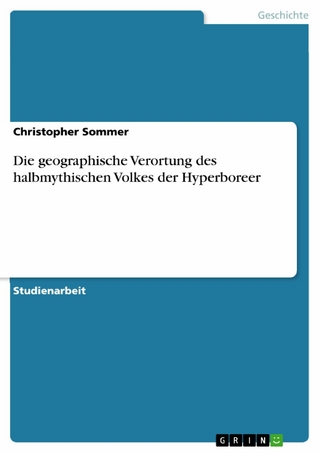 Die geographische Verortung des halbmythischen Volkes der Hyperboreer - Christopher Sommer