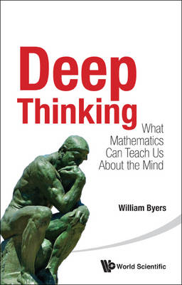 Deep Thinking: What Mathematics Can Teach Us About The Mind - Byers William Byers