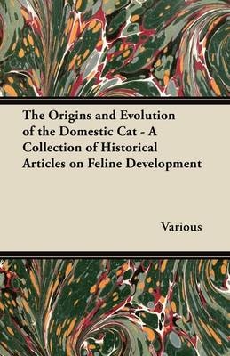 Origins and Evolution of the Domestic Cat - A Collection of Historical Articles on Feline Development - Various