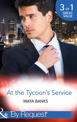 At the Tycoon's Service: The Tycoon's Pregnant Mistress / The Tycoon's Rebel Bride / The Tycoon's Secret Affair (Mills & Boon By Request) - Maya Banks