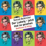 Der Ludwig – jetzt mal so gesehen - Beethoven im Alltag - Konrad Beikircher