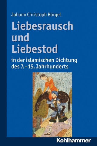 Liebesrausch und Liebestod in der islamischen Dichtung des 7. bis 15. Jahrhunderts - Johann Christoph Bürgel