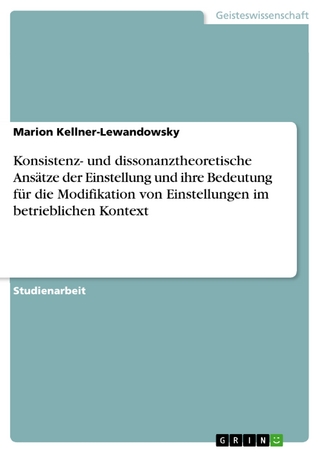 Konsistenz- und dissonanztheoretische Ansätze der Einstellung und ihre Bedeutung für die Modifikation von Einstellungen im betrieblichen Kontext - Marion Kellner-Lewandowsky
