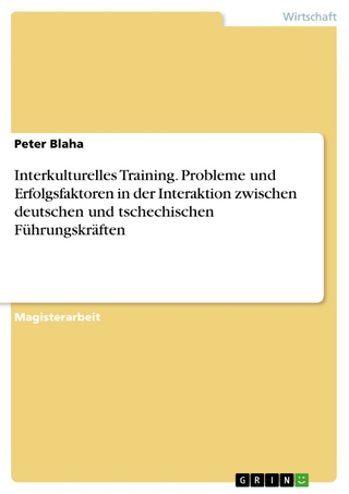 Interkulturelles Training. Probleme und Erfolgsfaktoren in der Interaktion zwischen deutschen und tschechischen Führungskräften - Peter Blaha