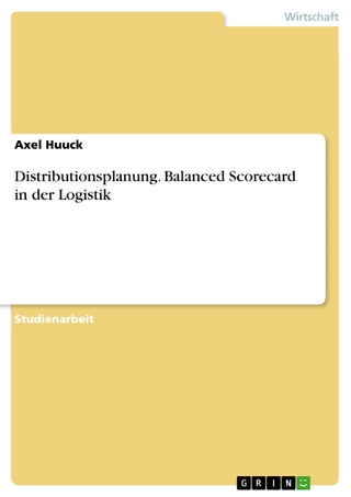 Distributionsplanung. Balanced Scorecard in der Logistik - Axel Huuck