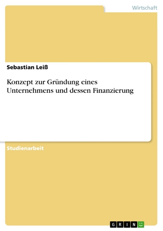 Konzept zur Gründung eines Unternehmens und dessen Finanzierung - Sebastian Leiß