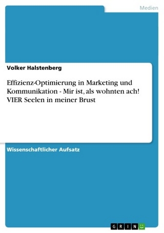 Effizienz-Optimierung in Marketing und Kommunikation - Mir ist, als wohnten ach! VIER Seelen in meiner Brust - Volker Halstenberg