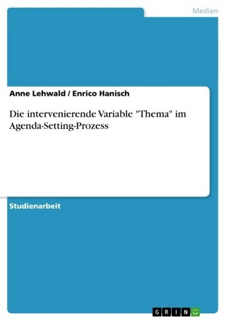Die intervenierende Variable 'Thema' im Agenda-Setting-Prozess - Anne Lehwald; Enrico Hanisch